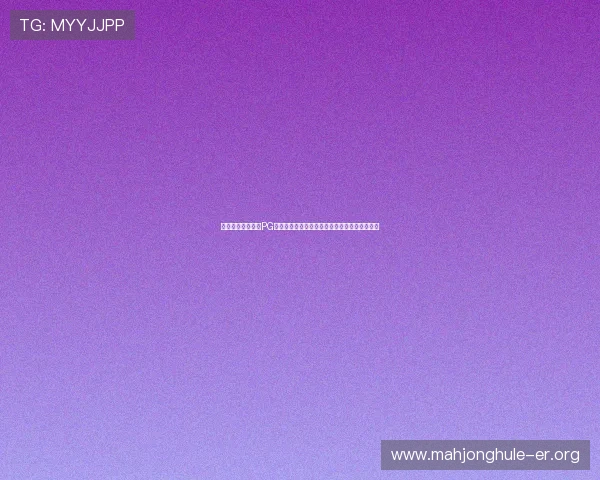 无需注册即可免费PG电子游戏麻将在线玩多种玩法满足不同玩家需求 无需注册即可免费PG电子游戏麻将在线玩多种玩法满足不同玩家需求